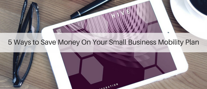 5 Ways to Save Money On Your Small Business Mobility Plan